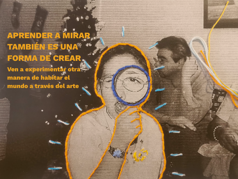 Aprender a mirar también es una forma de crear​ Ven a experimentar otra manera de habitar el mundo a través del arte​